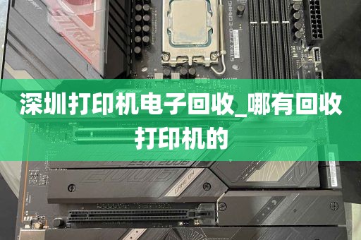 深圳打印机电子回收_哪有回收打印机的