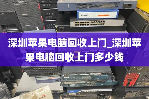 深圳苹果电脑回收上门_深圳苹果电脑回收上门多少钱