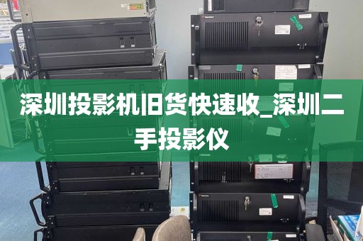 深圳投影机旧货快速收_深圳二手投影仪