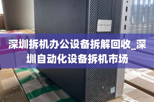深圳拆机办公设备拆解回收_深圳自动化设备拆机市场