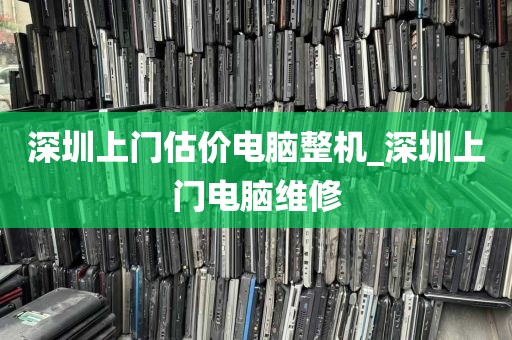 深圳上门估价电脑整机_深圳上门电脑维修