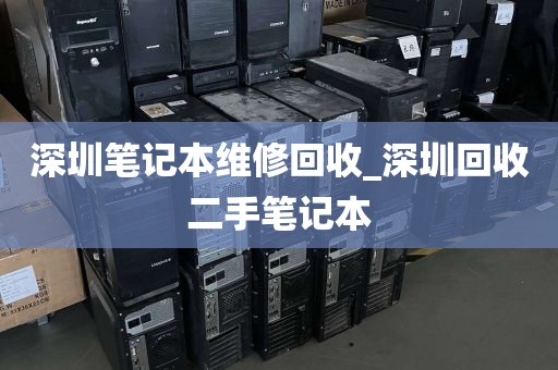 深圳笔记本维修回收_深圳回收二手笔记本