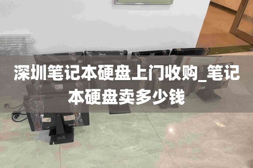 深圳笔记本硬盘上门收购_笔记本硬盘卖多少钱