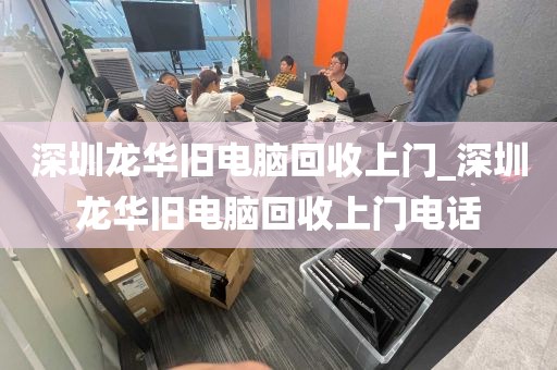 深圳龙华旧电脑回收上门_深圳龙华旧电脑回收上门电话
