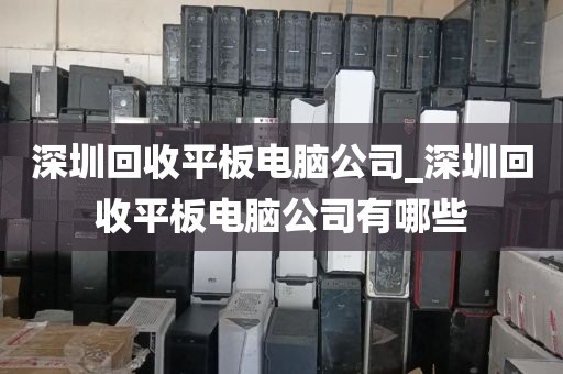 深圳回收平板电脑公司_深圳回收平板电脑公司有哪些