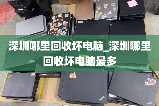 深圳哪里回收坏电脑_深圳哪里回收坏电脑最多