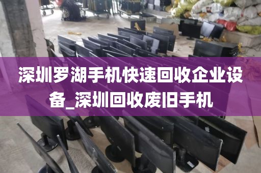 深圳罗湖手机快速回收企业设备_深圳回收废旧手机
