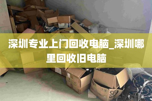 深圳专业上门回收电脑_深圳哪里回收旧电脑