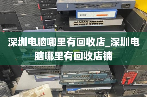 深圳电脑哪里有回收店_深圳电脑哪里有回收店铺