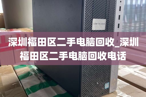 深圳福田区二手电脑回收_深圳福田区二手电脑回收电话