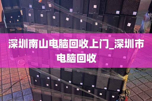 深圳南山电脑回收上门_深圳市电脑回收