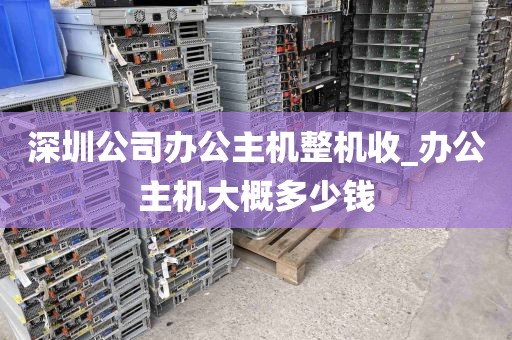 深圳公司办公主机整机收_办公主机大概多少钱