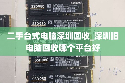 二手台式电脑深圳回收_深圳旧电脑回收哪个平台好