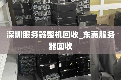 深圳服务器整机回收_东莞服务器回收