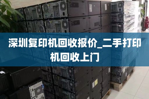 深圳复印机回收报价_二手打印机回收上门