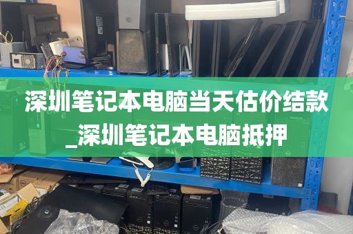 深圳笔记本电脑当天估价结款_深圳笔记本电脑抵押