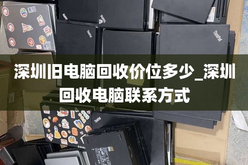 深圳旧电脑回收价位多少_深圳回收电脑联系方式