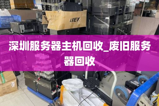 深圳服务器主机回收_废旧服务器回收