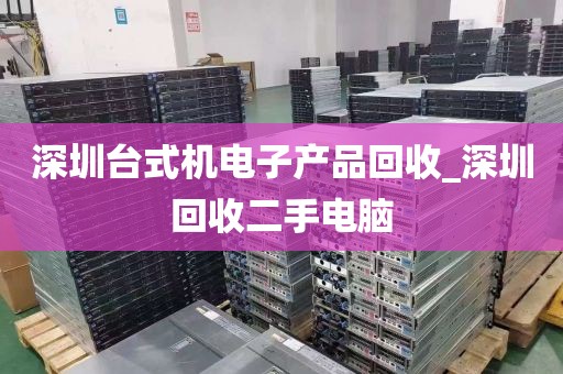 深圳台式机电子产品回收_深圳回收二手电脑