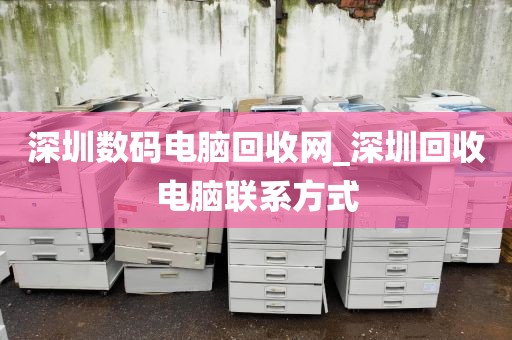 深圳数码电脑回收网_深圳回收电脑联系方式