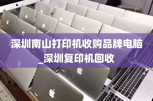 深圳南山打印机收购品牌电脑_深圳复印机回收