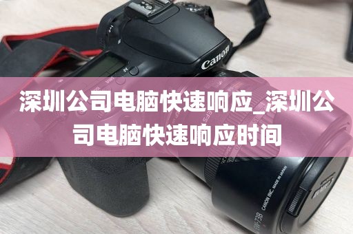 深圳公司电脑快速响应_深圳公司电脑快速响应时间