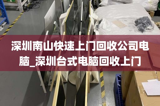 深圳南山快速上门回收公司电脑_深圳台式电脑回收上门
