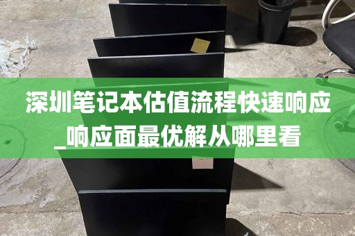 深圳笔记本估值流程快速响应_响应面最优解从哪里看