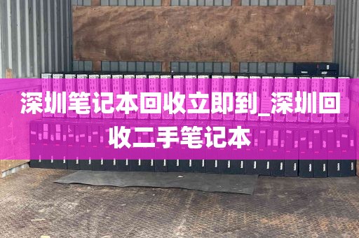 深圳笔记本回收立即到_深圳回收二手笔记本