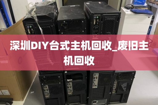 深圳DIY台式主机回收_废旧主机回收