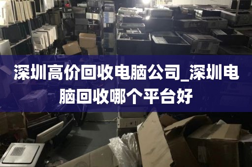 深圳高价回收电脑公司_深圳电脑回收哪个平台好