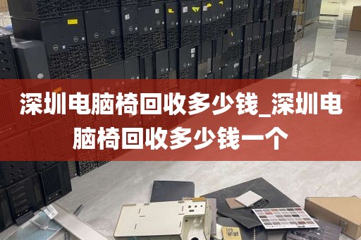 深圳电脑椅回收多少钱_深圳电脑椅回收多少钱一个