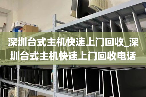 深圳台式主机快速上门回收_深圳台式主机快速上门回收电话