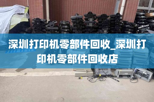 深圳打印机零部件回收_深圳打印机零部件回收店