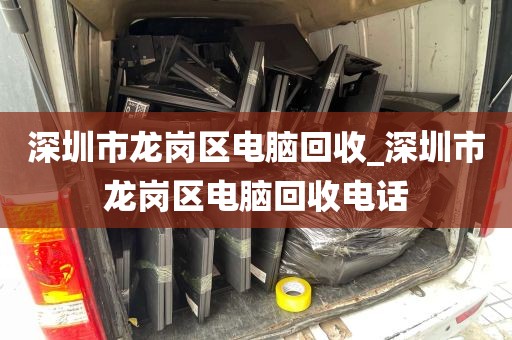 深圳市龙岗区电脑回收_深圳市龙岗区电脑回收电话