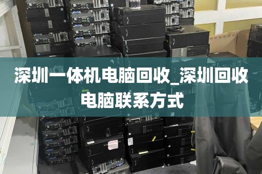深圳一体机电脑回收_深圳回收电脑联系方式
