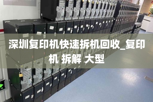 深圳复印机快速拆机回收_复印机 拆解 大型