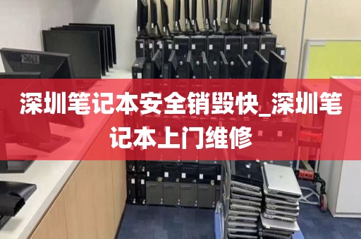 深圳笔记本安全销毁快_深圳笔记本上门维修