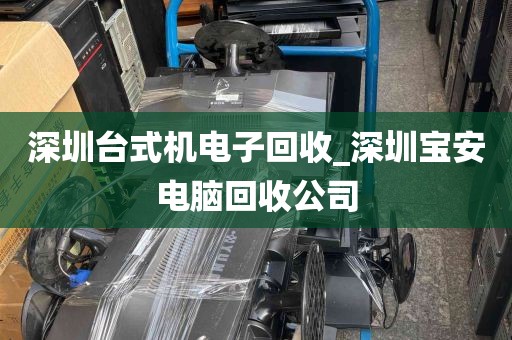 深圳台式机电子回收_深圳宝安电脑回收公司