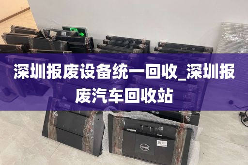 深圳报废设备统一回收_深圳报废汽车回收站