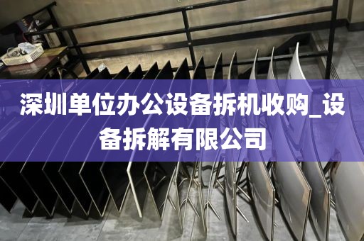 深圳单位办公设备拆机收购_设备拆解有限公司