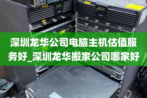 深圳龙华公司电脑主机估值服务好_深圳龙华搬家公司哪家好