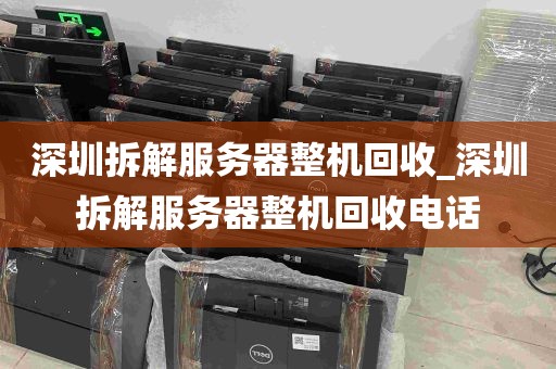 深圳拆解服务器整机回收_深圳拆解服务器整机回收电话