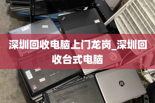 深圳回收电脑上门龙岗_深圳回收台式电脑