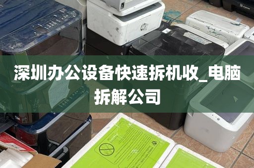 深圳办公设备快速拆机收_电脑拆解公司