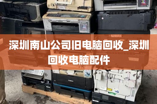 深圳南山公司旧电脑回收_深圳回收电脑配件