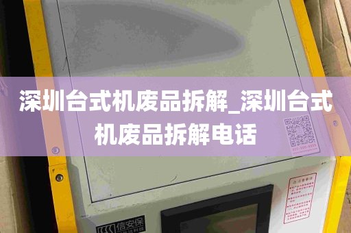 深圳台式机废品拆解_深圳台式机废品拆解电话