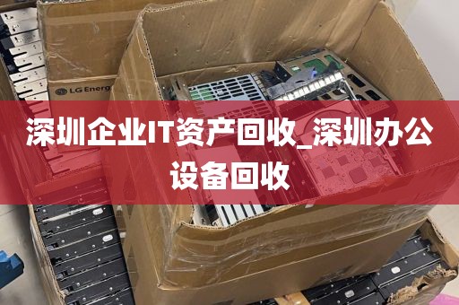 深圳企业IT资产回收_深圳办公设备回收