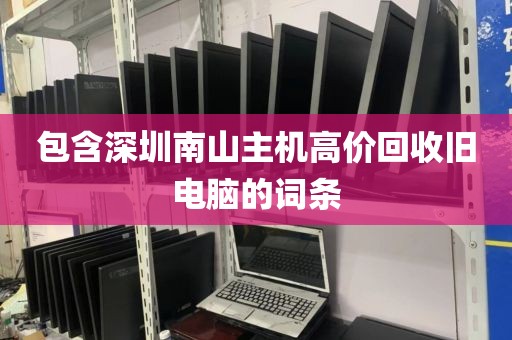 包含深圳南山主机高价回收旧电脑的词条
