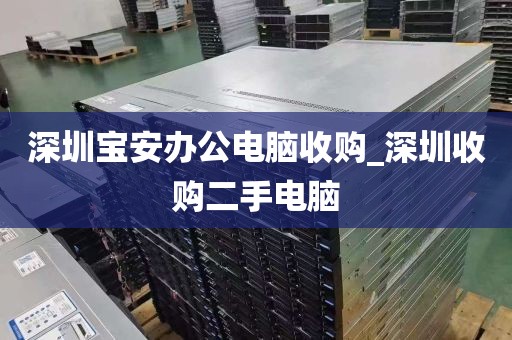 深圳宝安办公电脑收购_深圳收购二手电脑